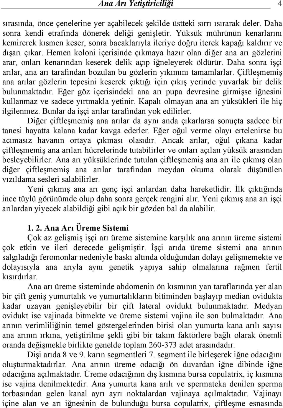 Hemen koloni içerisinde çõkmaya hazõr olan diğer ana arõ gözlerini arar, onlarõ kenarõndan keserek delik açõp iğneleyerek öldürür.