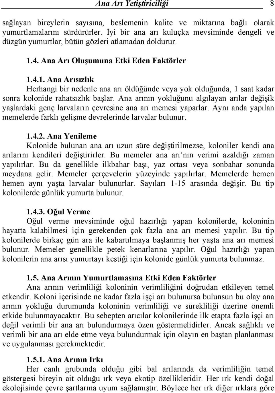 4. Ana Arõ Oluşumuna Etki Eden Faktörler 1.4.1. Ana Arõsõzlõk Herhangi bir nedenle ana arõ öldüğünde veya yok olduğunda, 1 saat kadar sonra kolonide rahatsõzlõk başlar.