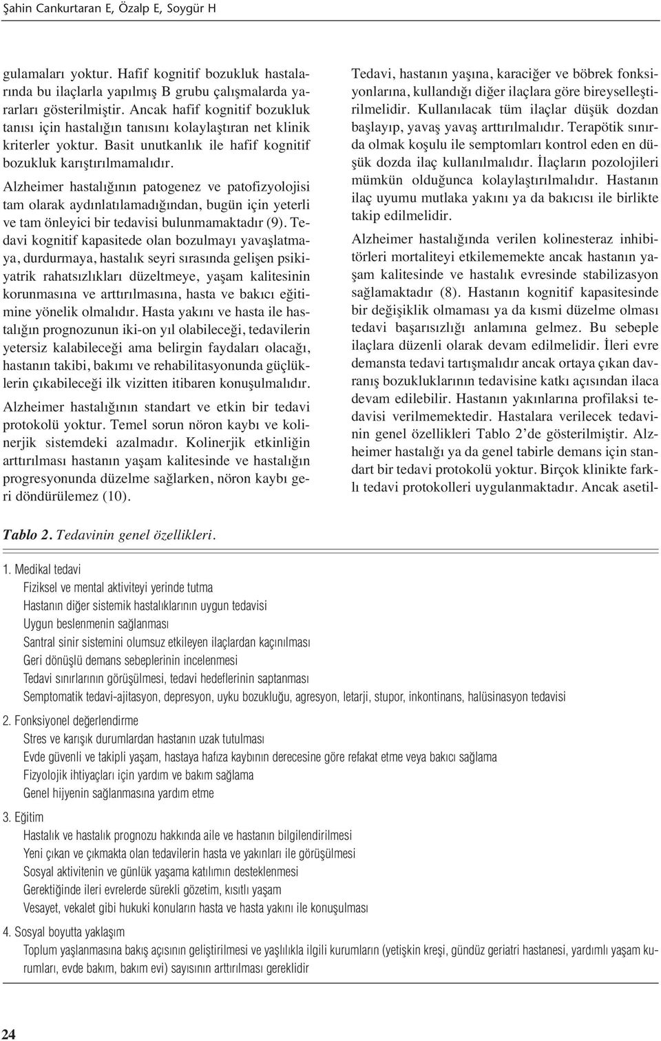 Alzheimer hastal ğ n n patogenez ve patofizyolojisi tam olarak ayd nlat lamad ğ ndan, bugün için yeterli ve tam önleyici bir tedavisi bulunmamaktad r (9).