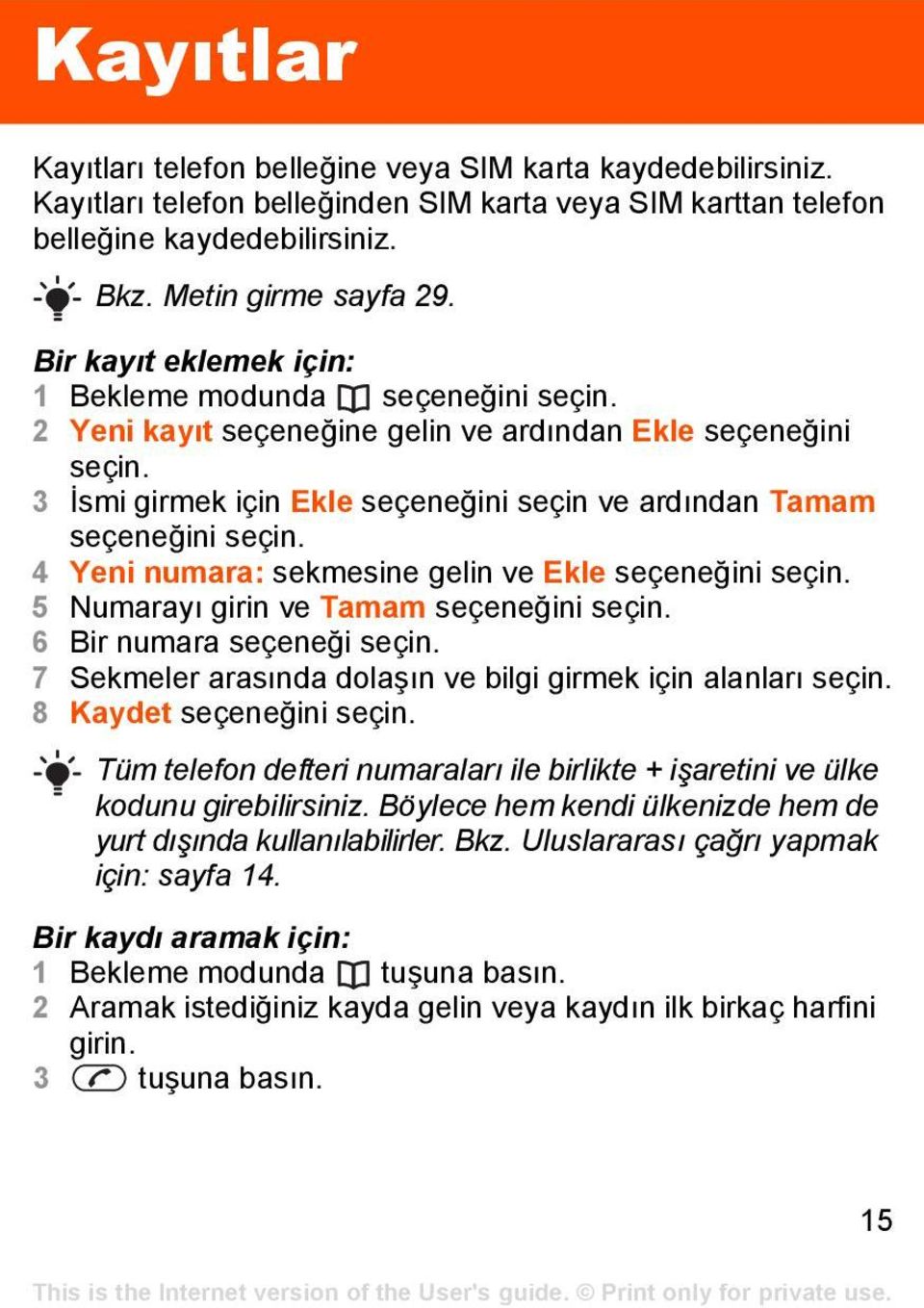 3 İsmi girmek için Ekle seçeneğini seçin ve ardından Tamam seçeneğini seçin. 4 Yeni numara: sekmesine gelin ve Ekle seçeneğini seçin. 5 Numarayı girin ve Tamam seçeneğini seçin.