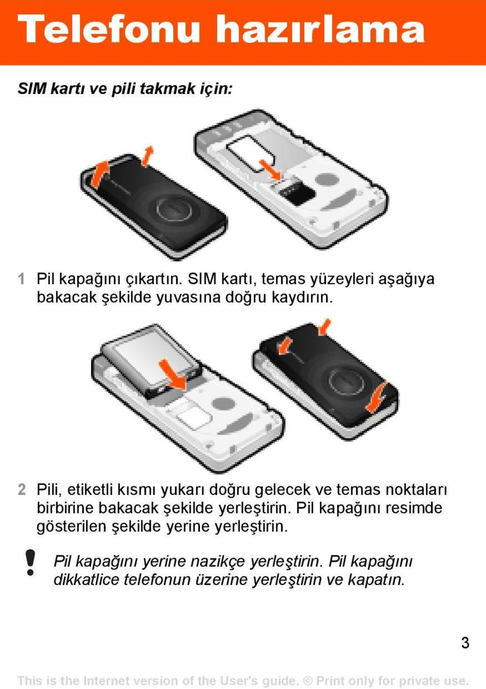 2 Pili, etiketli kısmı yukarı doğru gelecek ve temas noktaları birbirine bakacak şekilde yerleştirin.