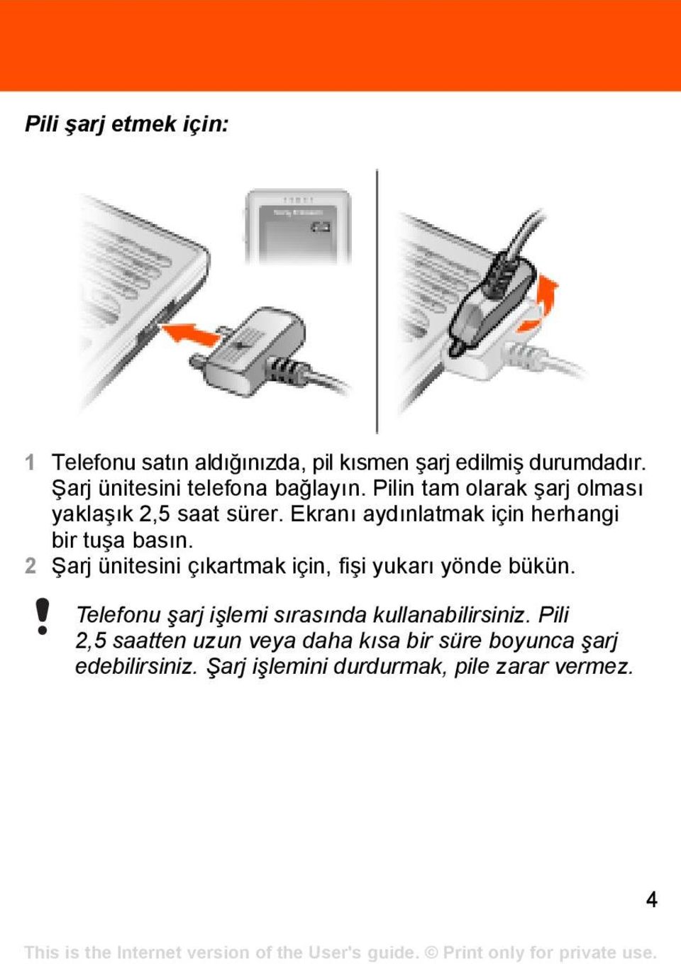 Ekranı aydınlatmak için herhangi bir tuşa basın. 2 Şarj ünitesini çıkartmak için, fişi yukarı yönde bükün.