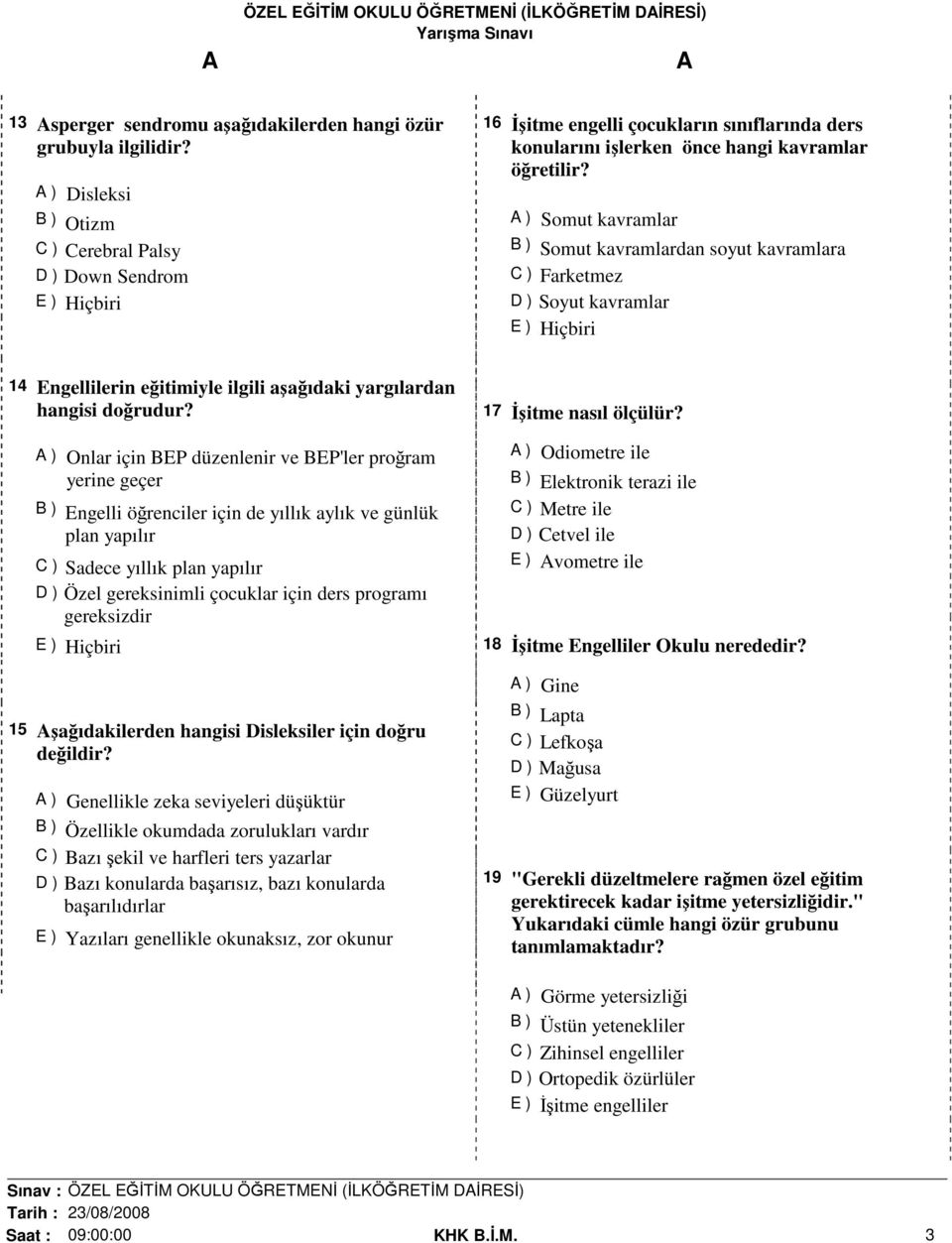 ) Somut kavramlar B ) Somut kavramlardan soyut kavramlara C ) Farketmez D ) Soyut kavramlar 14 Engellilerin eğitimiyle ilgili aşağıdaki yargılardan hangisi doğrudur?