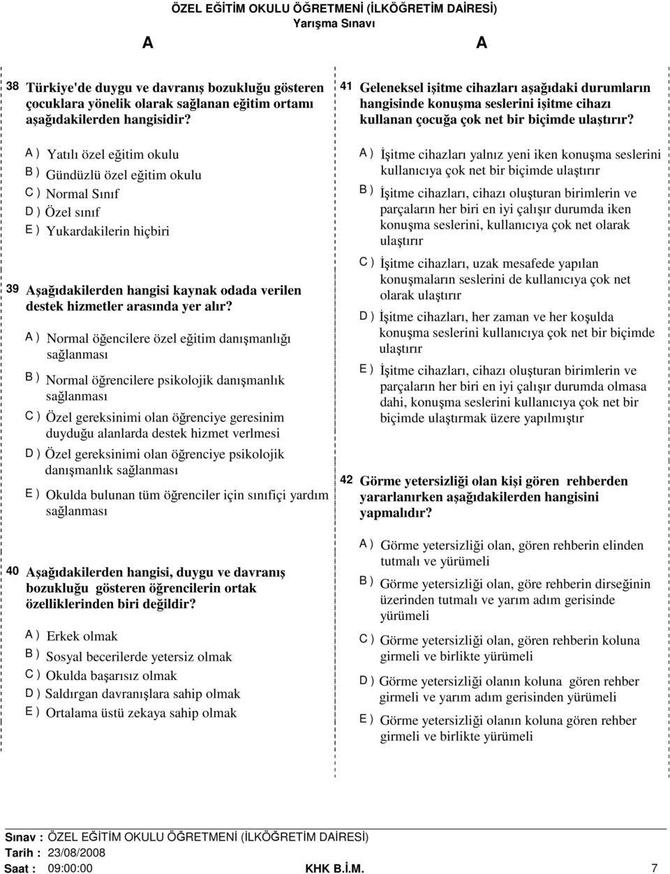 ) Normal öğencilere özel eğitim danışmanlığı sağlanması B ) Normal öğrencilere psikolojik danışmanlık sağlanması C ) Özel gereksinimi olan öğrenciye geresinim duyduğu alanlarda destek hizmet verlmesi