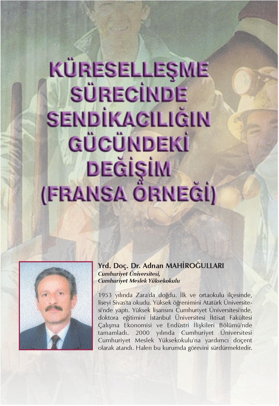 Yüksek lisansýný Cumhuriyet Üniversitesi'nde, doktora eðitimini Ýstanbul Üniversitesi Ýktisat Fakültesi Çalýþma Ekonomisi ve