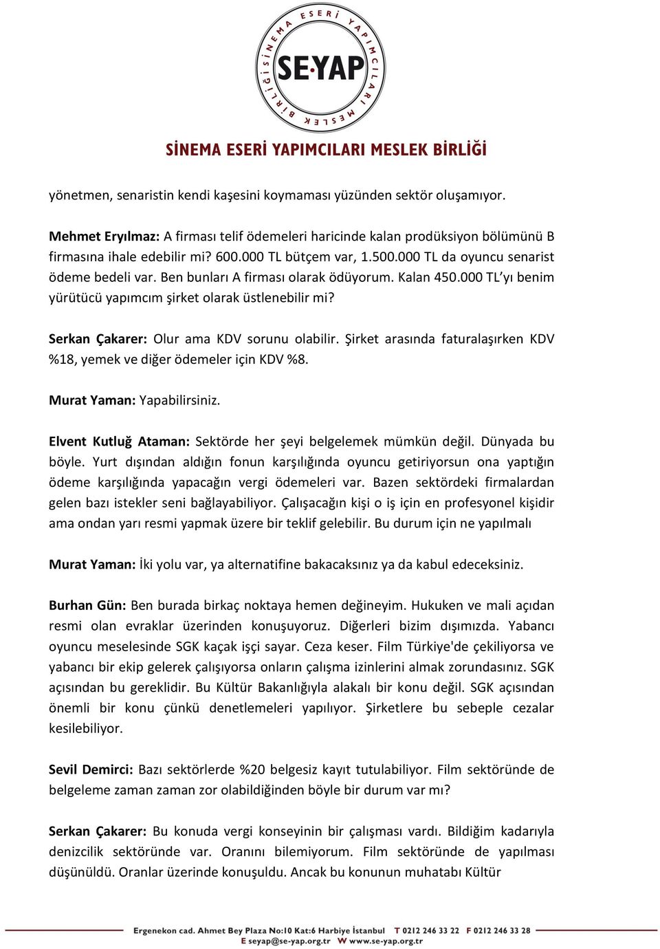 Serkan Çakarer: Olur ama KDV sorunu olabilir. Şirket arasında faturalaşırken KDV %18, yemek ve diğer ödemeler için KDV %8. Murat Yaman: Yapabilirsiniz.