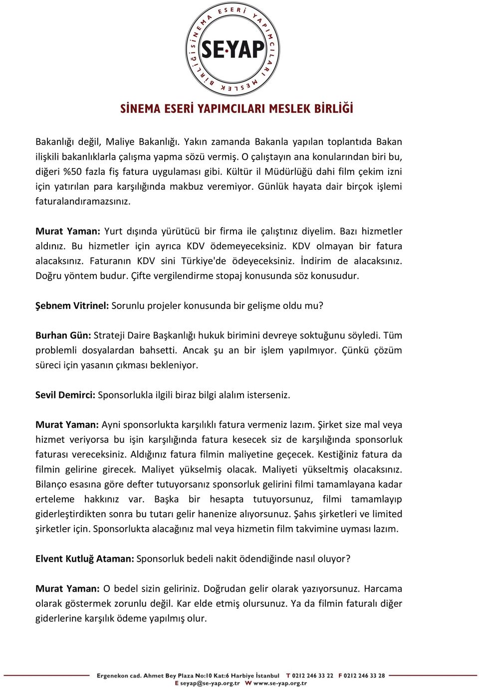 Günlük hayata dair birçok işlemi faturalandıramazsınız. Murat Yaman: Yurt dışında yürütücü bir firma ile çalıştınız diyelim. Bazı hizmetler aldınız. Bu hizmetler için ayrıca KDV ödemeyeceksiniz.