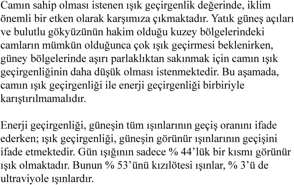 için camın ışık geçirgenliğinin daha düşük olması istenmektedir. Bu aşamada, camın ışık geçirgenliği ile enerji geçirgenliği birbiriyle karıştırılmamalıdır.