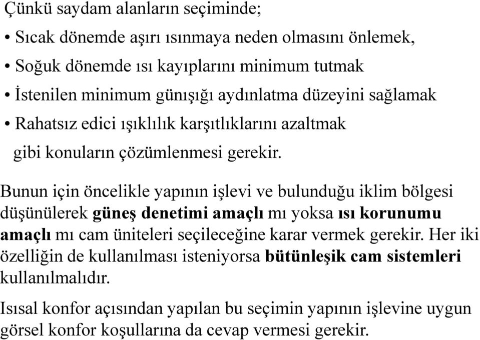 Bunun için öncelikle yapının işlevi ve bulunduğu iklim bölgesi düşünülerek güneş denetimi amaçlı mı yoksa ısı korunumu amaçlı mı cam üniteleri seçileceğine karar