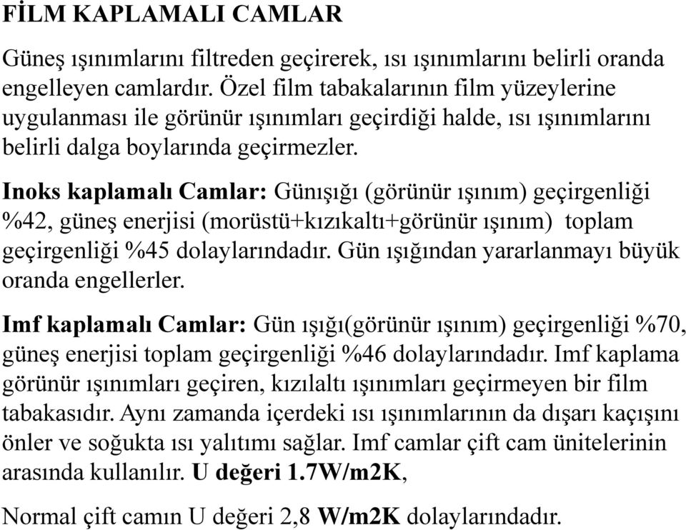 Inoks kaplamalı Camlar: Günışığı (görünür ışınım) geçirgenliği %42, güneş enerjisi (morüstü+kızıkaltı+görünür ışınım) toplam geçirgenliği %45 dolaylarındadır.