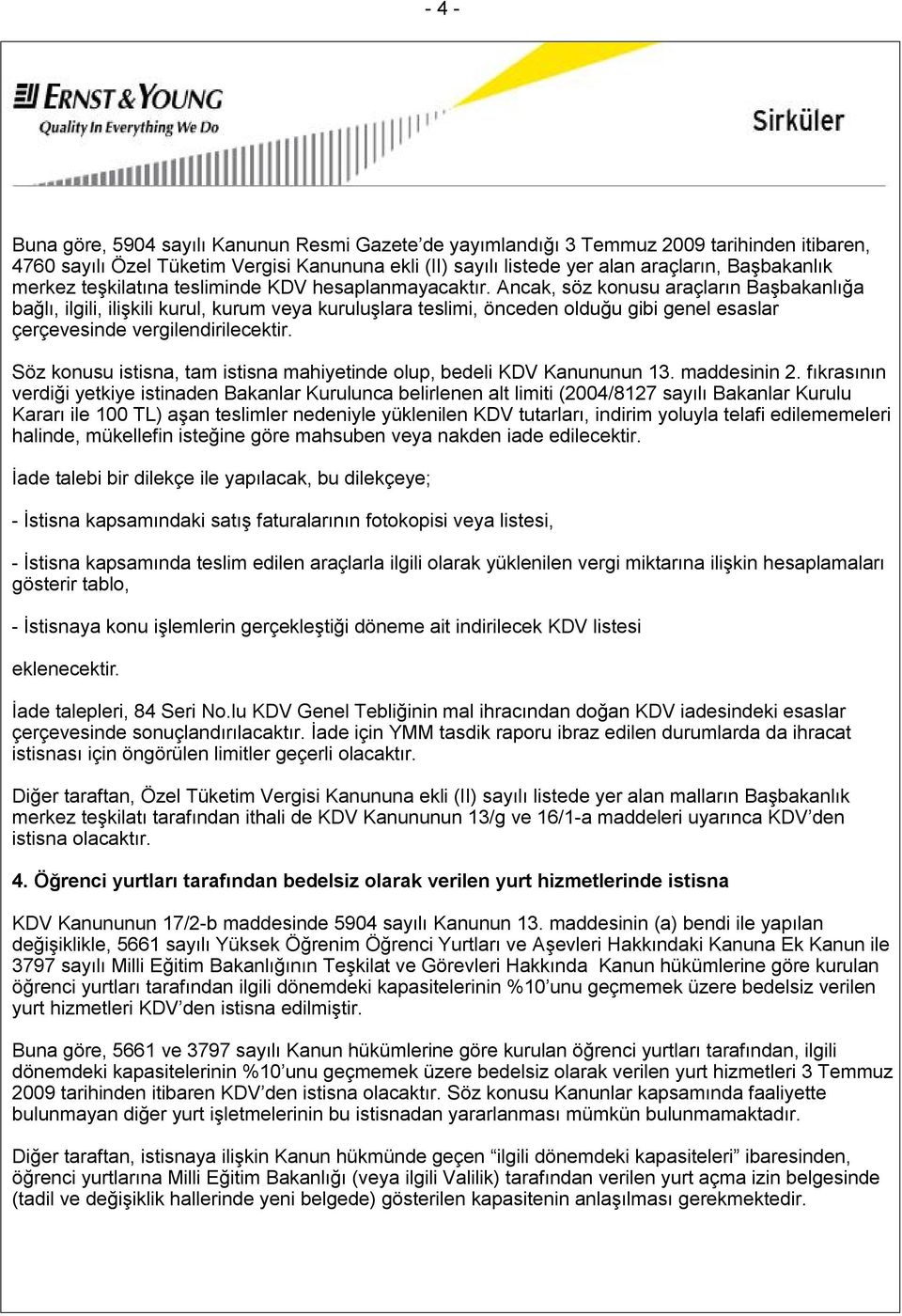 Ancak, söz konusu araçların Başbakanlığa bağlı, ilgili, ilişkili kurul, kurum veya kuruluşlara teslimi, önceden olduğu gibi genel esaslar çerçevesinde vergilendirilecektir.