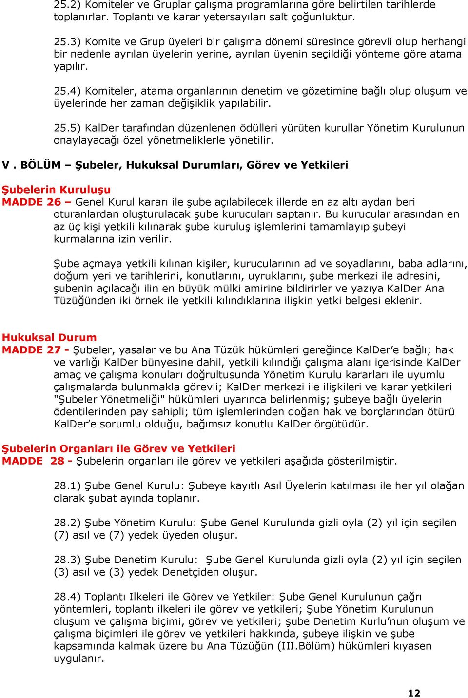 4) Komiteler, atama organlarnn denetim ve gözetimine bal olup oluum ve üyelerinde her zaman deiiklik yaplabilir. 25.