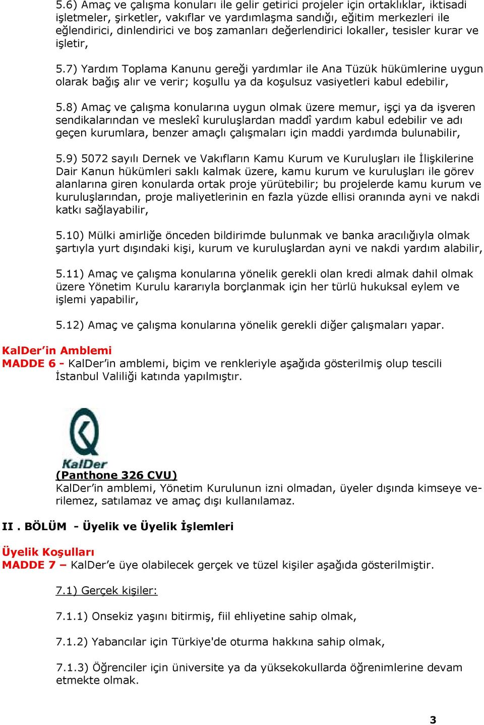 8) Amaç ve çalma konularna uygun olmak üzere memur, içi ya da iveren sendikalarndan ve meslekî kurululardan maddî yardm kabul edebilir ve ad geçen kurumlara, benzer amaçl çalmalar için maddi yardmda