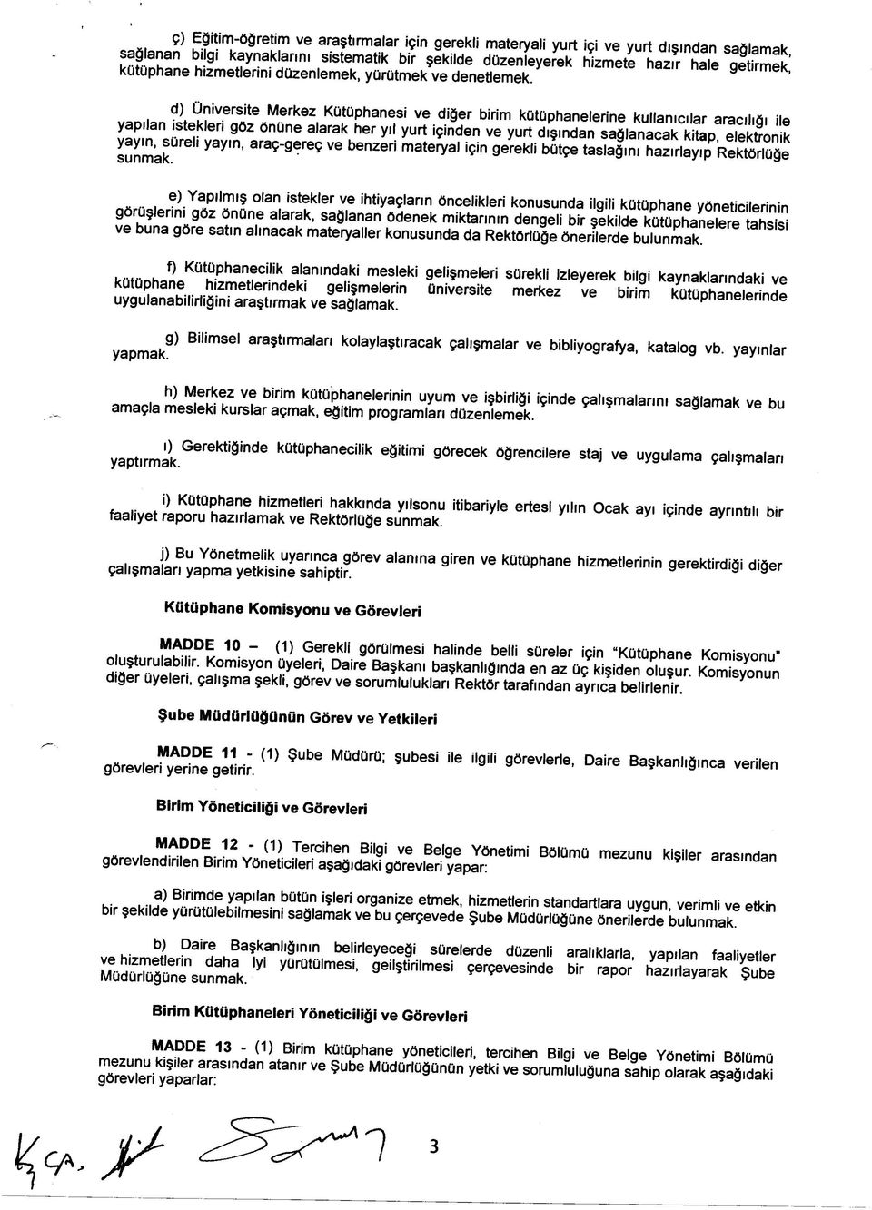 d) Üniversite Merkez Kütüphanesi ve diğer birim kütüphanelerine kullanıcılar aracılıöı ile yap,lan istekler, göz önüne alarak her yıl yurt içinden ve yurt dışından sağlanacakkttap^ llektran k sunmak