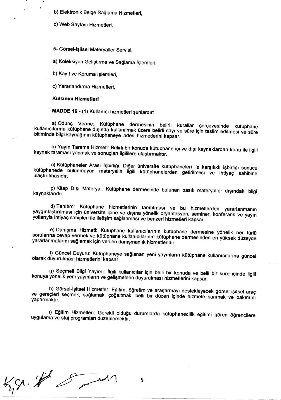 kullanılmak üzere belirli sayı ve süre için teslim edilmesi ve süre bitiminde bilgi kaynağının kütüphaneye iadesi hizmetlerini kapsar.