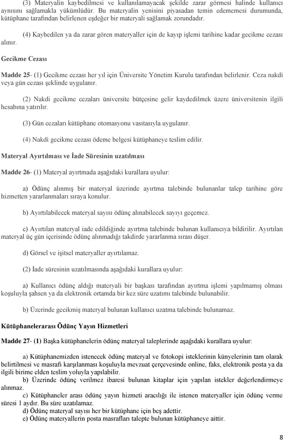 (4) Kaybedilen ya da zarar gören materyaller için de kayıp işlemi tarihine kadar gecikme cezası Gecikme Cezası Madde 25- (1) Gecikme cezası her yıl için Üniversite Yönetim Kurulu tarafından