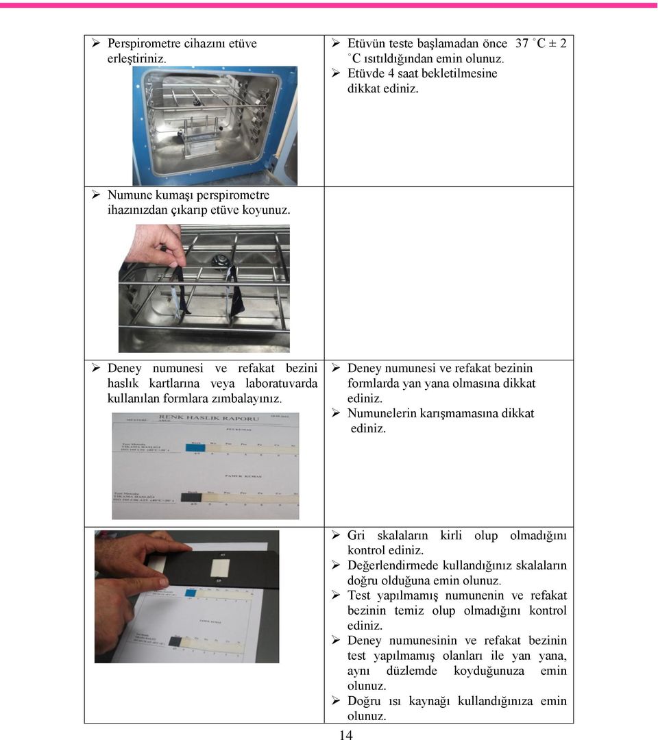 Deney numunesi ve refakat bezinin formlarda yan yana olmasına dikkat ediniz. Numunelerin karışmamasına dikkat ediniz. Gri skalaların kirli olup olmadığını kontrol ediniz.