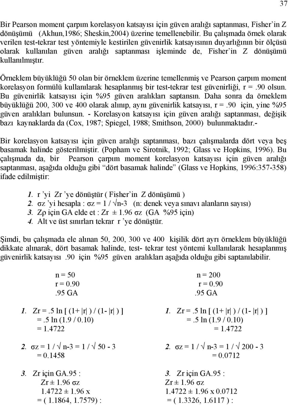 kullanılmıştır. Örneklem büyüklüğü 50 olan bir örneklem üzerine temellenmiş ve Pearson çarpım moment korelasyon formülü kullanılarak hesaplanmış bir test-tekrar test güvenirliği, r =.90 olsun.