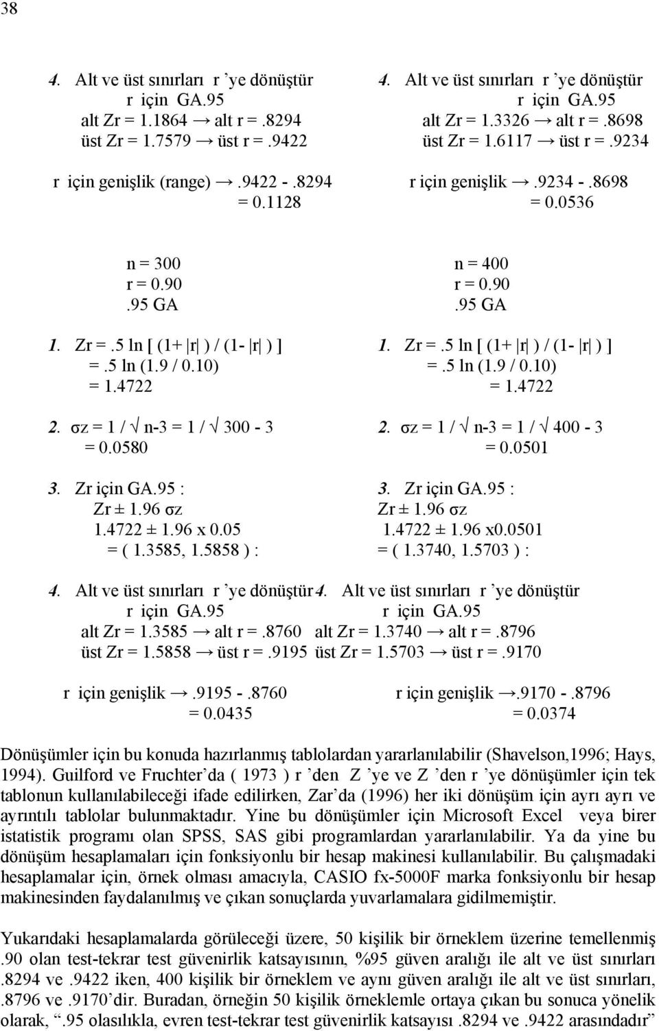 Zr =.5 ln [ (1+ r ) / (1- r ) ] =.5 ln (1.9 / 0.10) =.5 ln (1.9 / 0.10) = 1.4722 = 1.4722 2. σz = 1 / n-3 = 1 / 300-3 2. σz = 1 / n-3 = 1 / 400-3 = 0.0580 = 0.0501 3. Zr için GA.95 : 3. Zr için GA.95 : Zr ± 1.