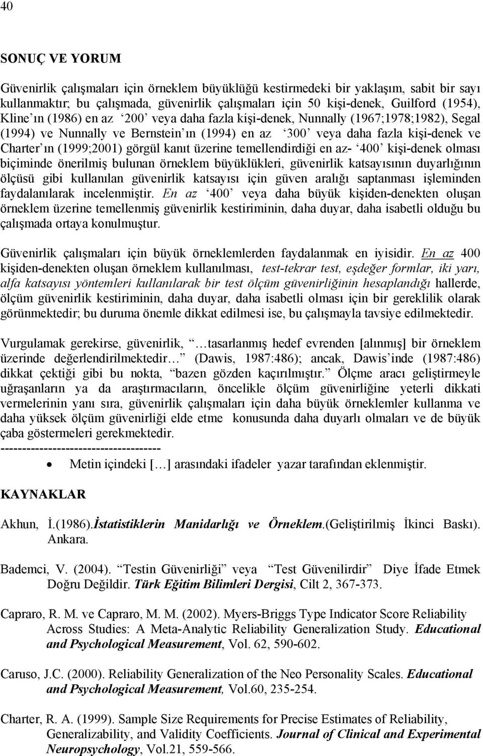 kanıt üzerine temellendirdiği en az- 400 kişi-denek olması biçiminde önerilmiş bulunan örneklem büyüklükleri, güvenirlik katsayısının duyarlığının ölçüsü gibi kullanılan güvenirlik katsayısı için