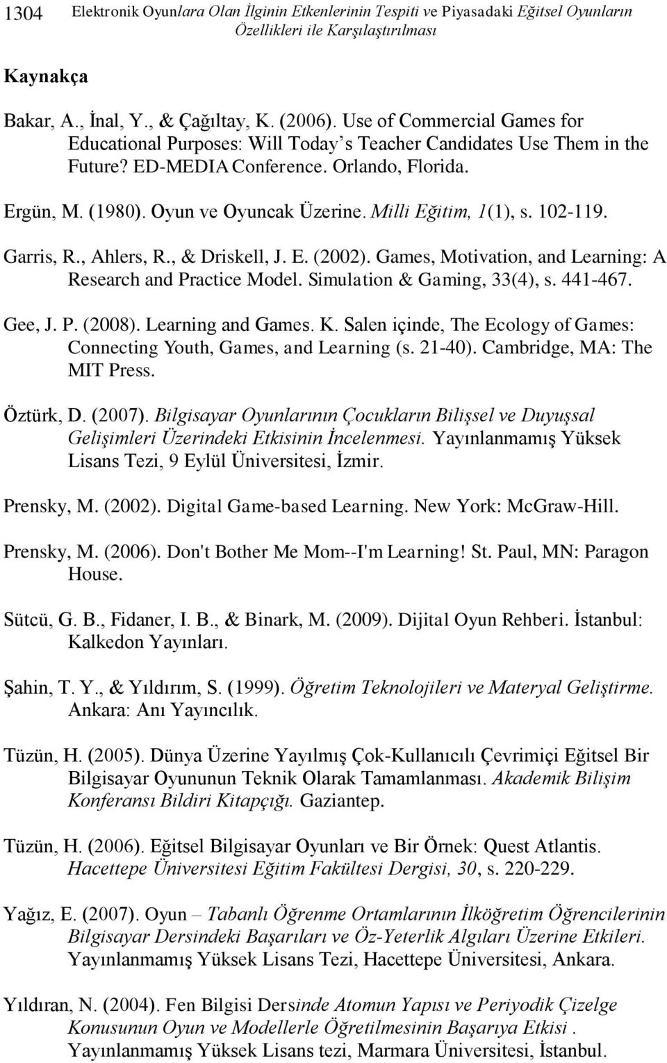 Milli Eğitim, 1(1), s. 102-119. Garris, R., Ahlers, R., & Driskell, J. E. (2002). Games, Motivation, and Learning: A Research and Practice Model. Simulation & Gaming, 33(4), s. 441-467. Gee, J. P. (2008).