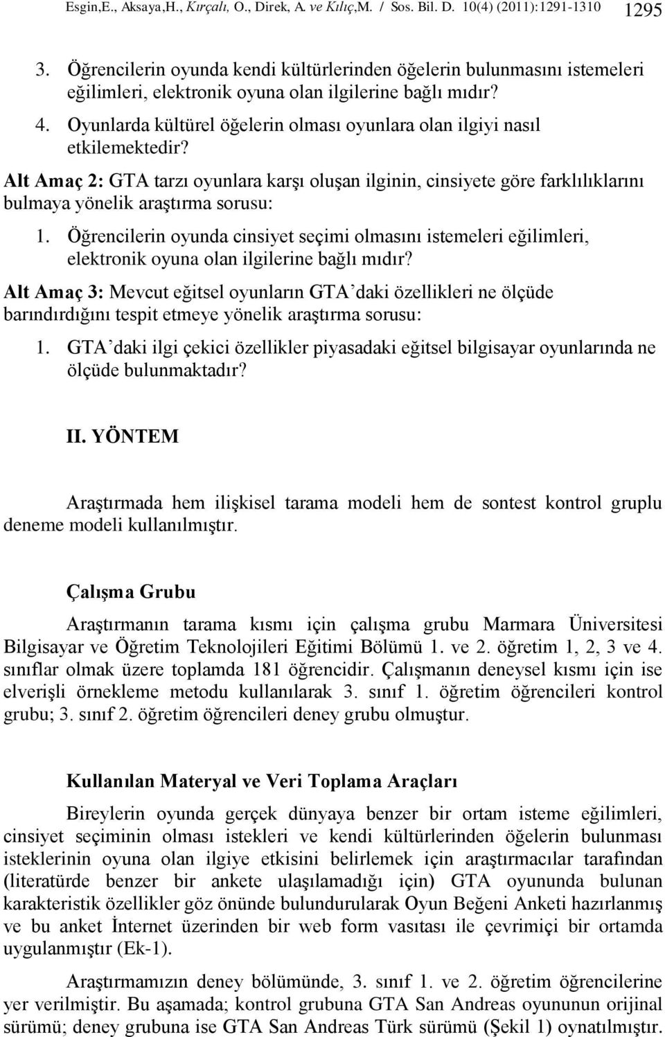 Oyunlarda kültürel öğelerin olması oyunlara olan ilgiyi nasıl etkilemektedir? Alt Amaç 2: GTA tarzı oyunlara karşı oluşan ilginin, cinsiyete göre farklılıklarını bulmaya yönelik araştırma sorusu: 1.