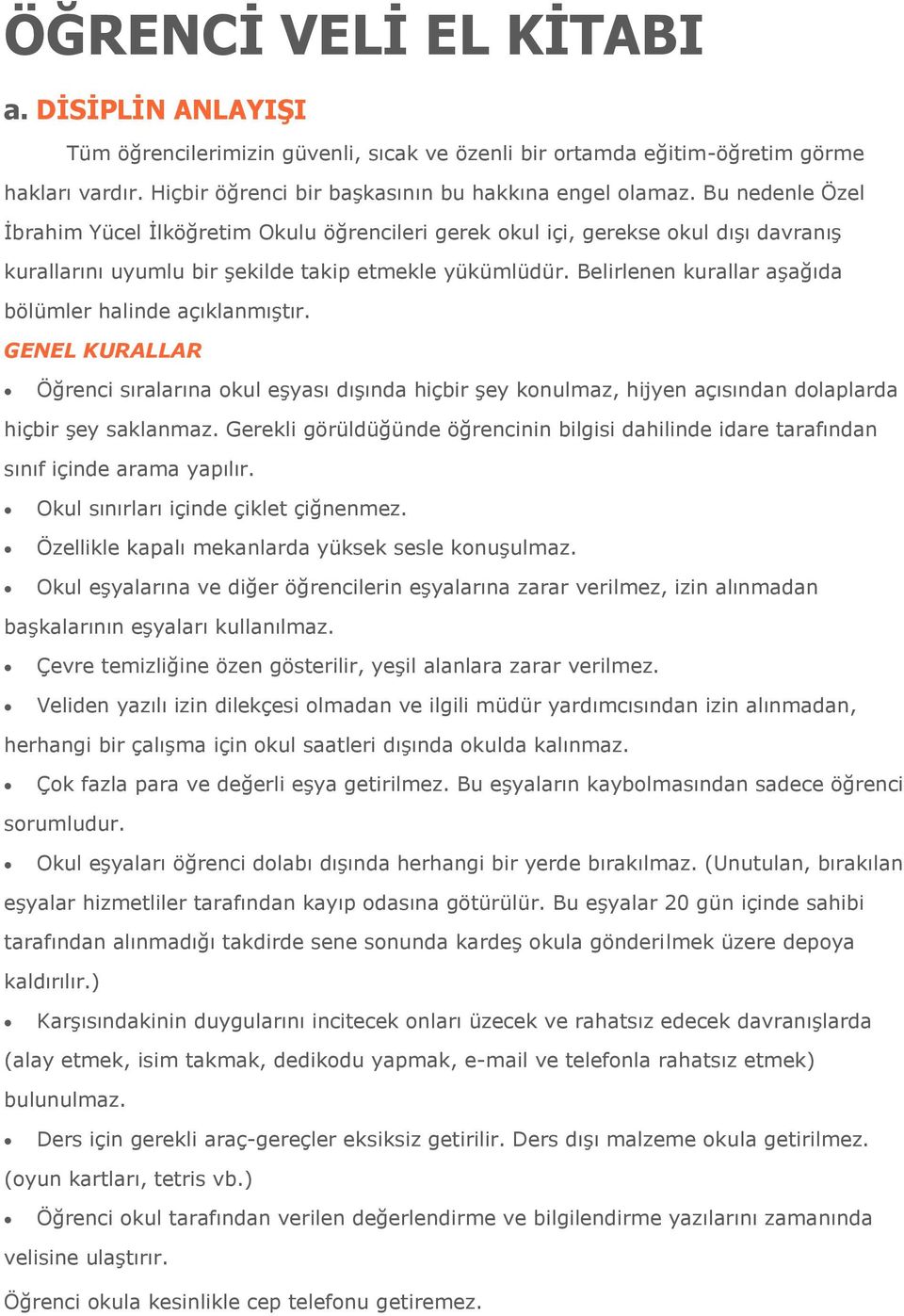 Belirlenen kurallar aşağıda bölümler halinde açıklanmıştır. GENEL KURALLAR Öğrenci sıralarına okul eşyası dışında hiçbir şey konulmaz, hijyen açısından dolaplarda hiçbir şey saklanmaz.