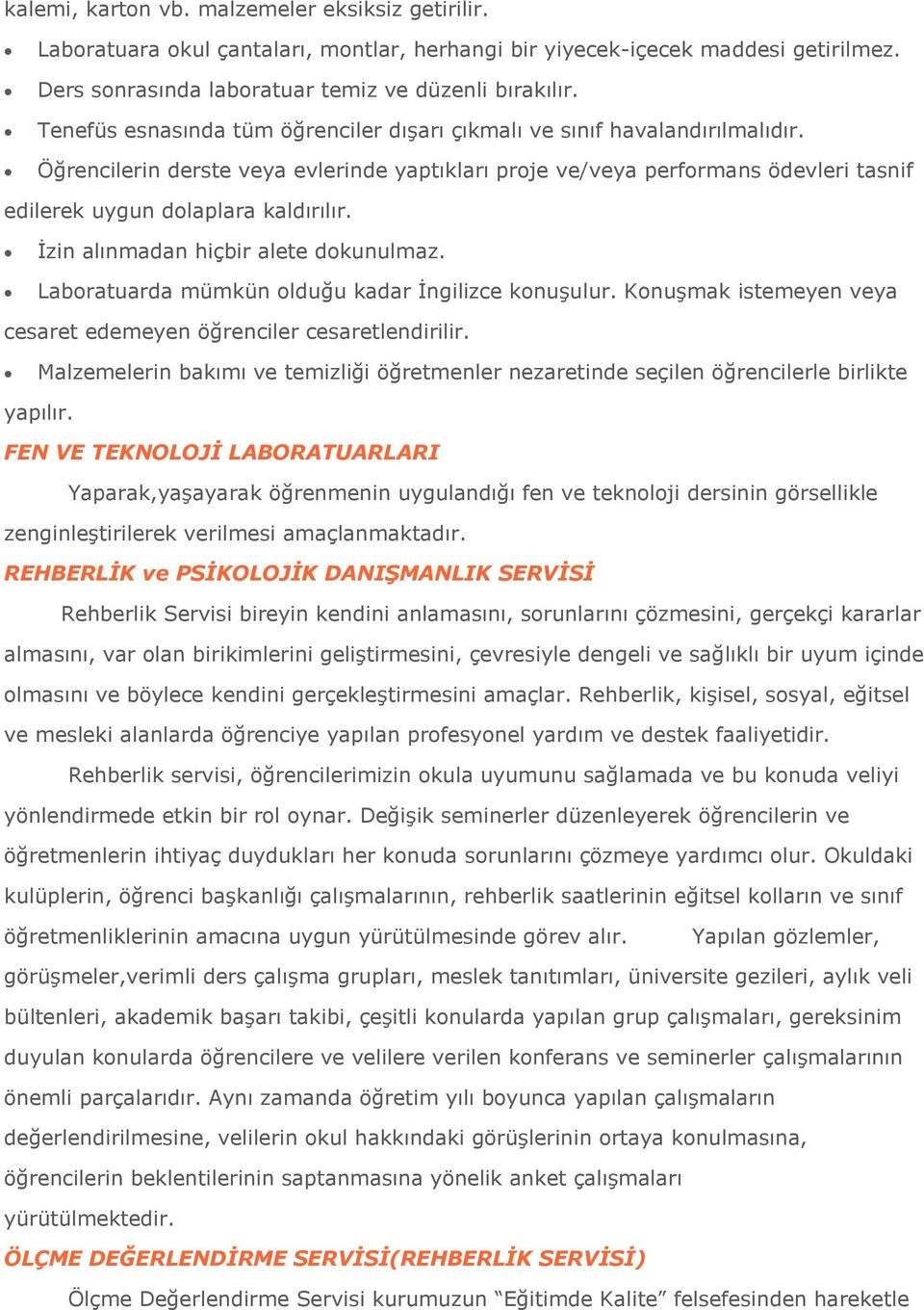 Öğrencilerin derste veya evlerinde yaptıkları proje ve/veya performans ödevleri tasnif edilerek uygun dolaplara kaldırılır. İzin alınmadan hiçbir alete dokunulmaz.