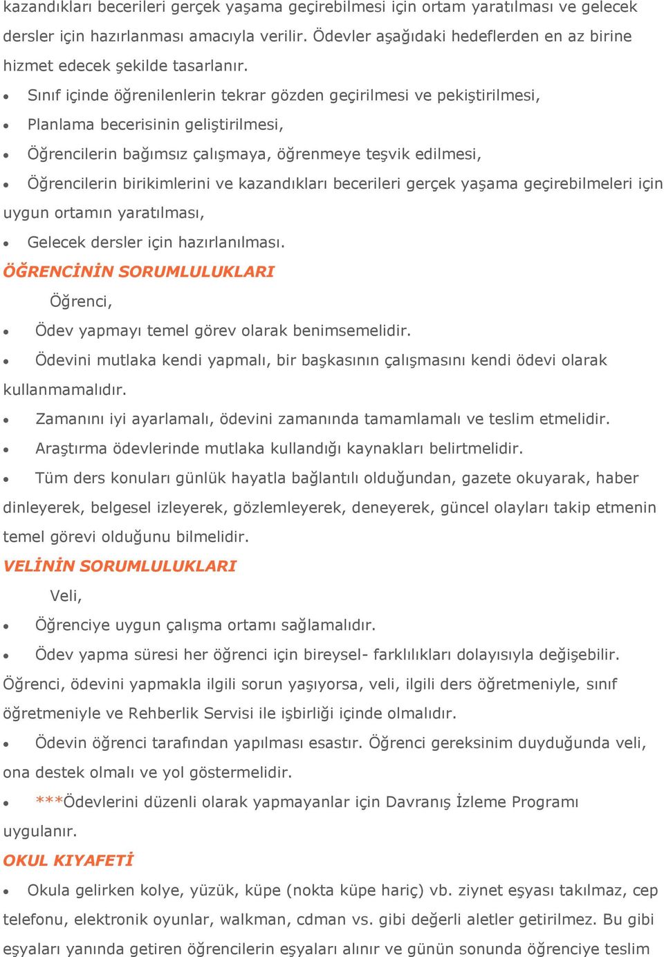 Sınıf içinde öğrenilenlerin tekrar gözden geçirilmesi ve pekiştirilmesi, Planlama becerisinin geliştirilmesi, Öğrencilerin bağımsız çalışmaya, öğrenmeye teşvik edilmesi, Öğrencilerin birikimlerini ve