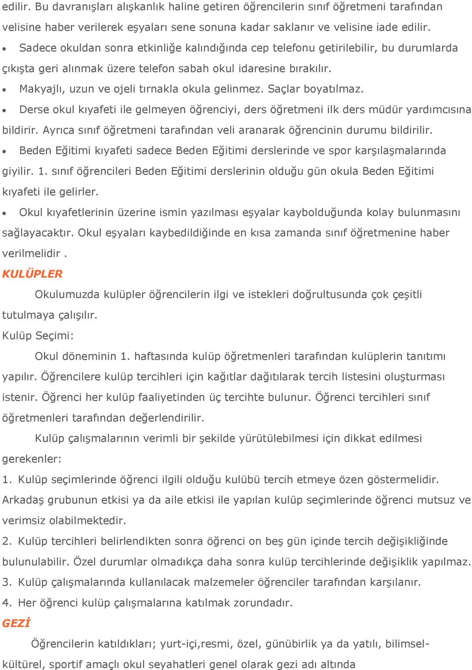 Makyajlı, uzun ve ojeli tırnakla okula gelinmez. Saçlar boyatılmaz. Derse okul kıyafeti ile gelmeyen öğrenciyi, ders öğretmeni ilk ders müdür yardımcısına bildirir.