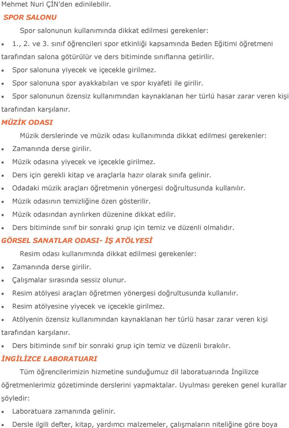 Spor salonuna spor ayakkabıları ve spor kıyafeti ile girilir. Spor salonunun özensiz kullanımından kaynaklanan her türlü hasar zarar veren kişi tarafından karşılanır.