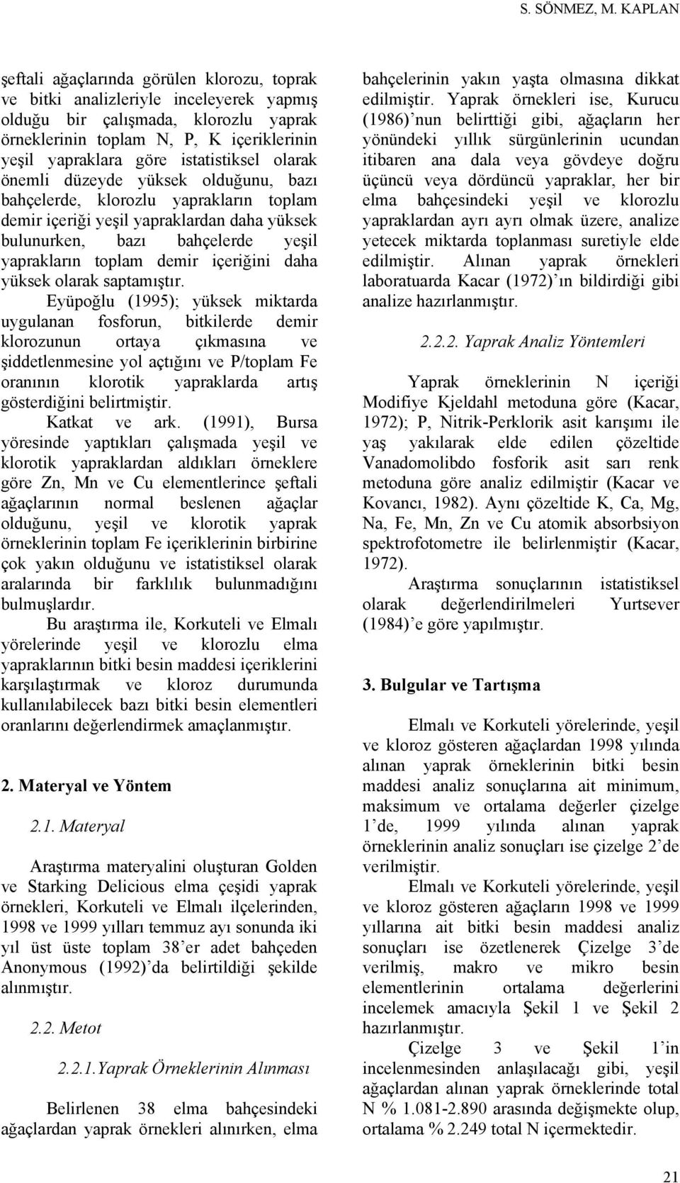 istatistiksel olarak önemli düzeyde yüksek olduğunu, bazı bahçelerde, klorozlu yaprakların toplam demir içeriği yeşil yapraklardan daha yüksek bulunurken, bazı bahçelerde yeşil yaprakların toplam