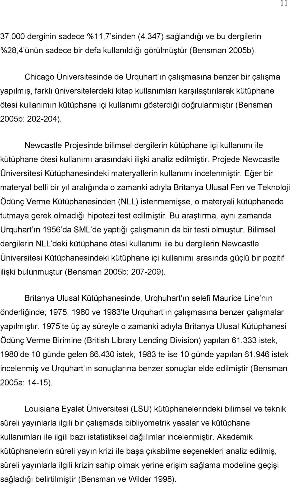 gösterdiği doğrulanmıştır (Bensman 2005b: 202-204). Newcastle Projesinde bilimsel dergilerin kütüphane içi kullanımı ile kütüphane ötesi kullanımı arasındaki ilişki analiz edilmiştir.