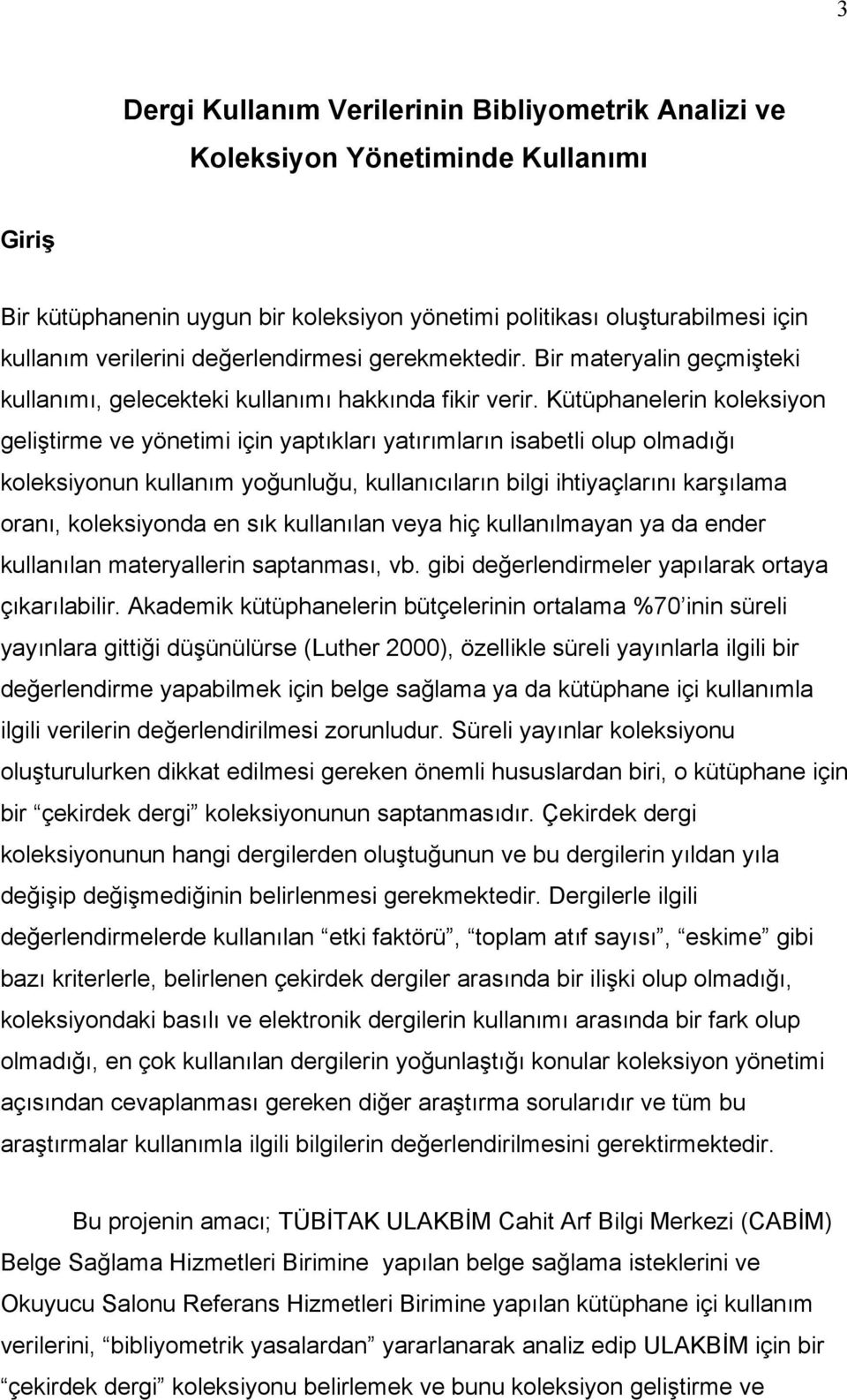 Kütüphanelerin koleksiyon geliştirme ve yönetimi için yaptıkları yatırımların isabetli olup olmadığı koleksiyonun kullanım yoğunluğu, kullanıcıların bilgi ihtiyaçlarını karşılama oranı, koleksiyonda