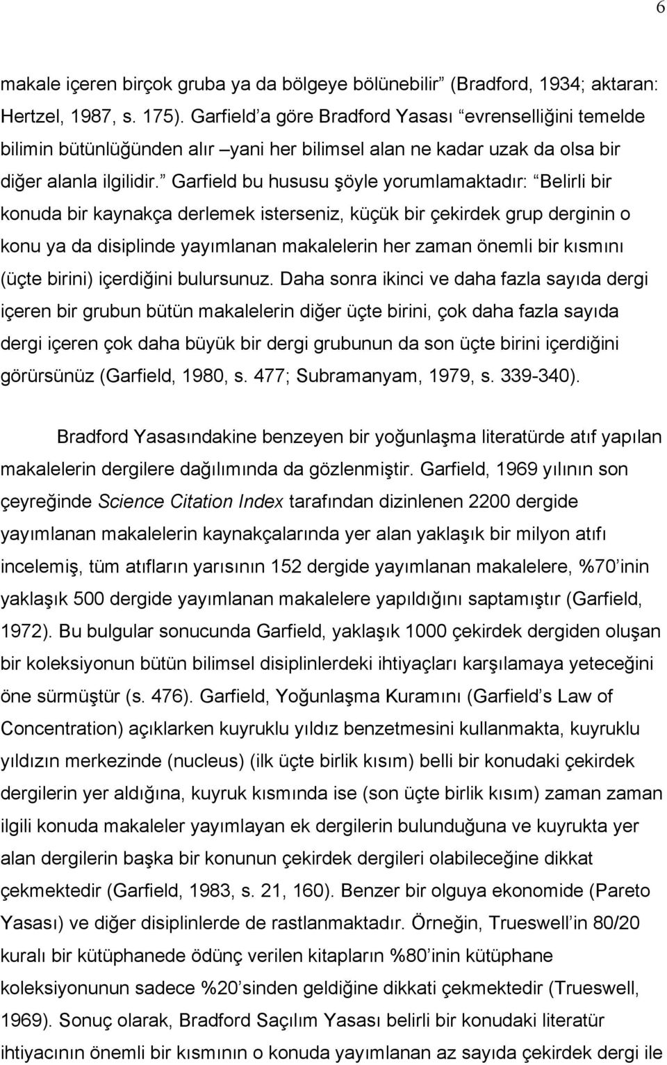 Garfield bu hususu şöyle yorumlamaktadır: Belirli bir konuda bir kaynakça derlemek isterseniz, küçük bir çekirdek grup derginin o konu ya da disiplinde yayımlanan makalelerin her zaman önemli bir