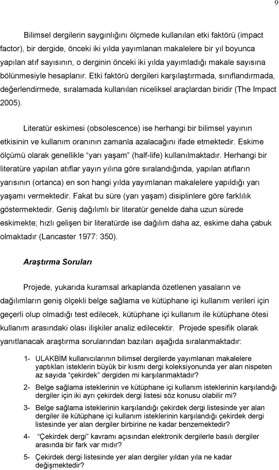 Etki faktörü dergileri karşılaştırmada, sınıflandırmada, değerlendirmede, sıralamada kullanılan niceliksel araçlardan biridir (The Impact 2005).