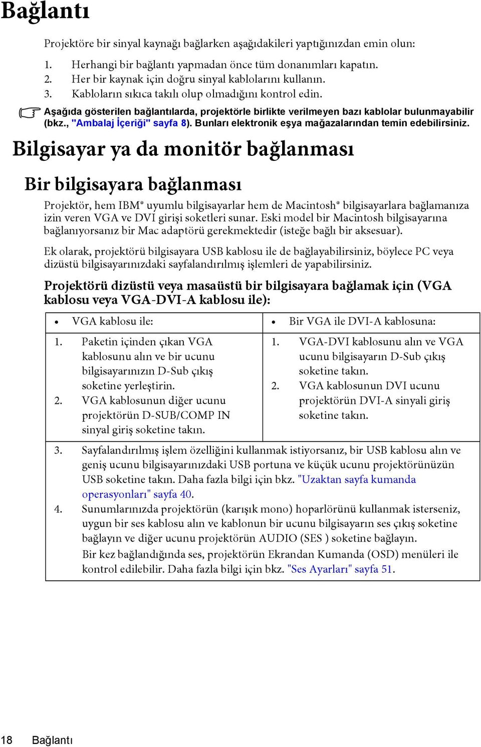 Aşağıda gösterilen bağlantılarda, projektörle birlikte verilmeyen bazı kablolar bulunmayabilir (bkz., "Ambalaj İçeriği" sayfa 8). Bunları elektronik eşya mağazalarından temin edebilirsiniz.