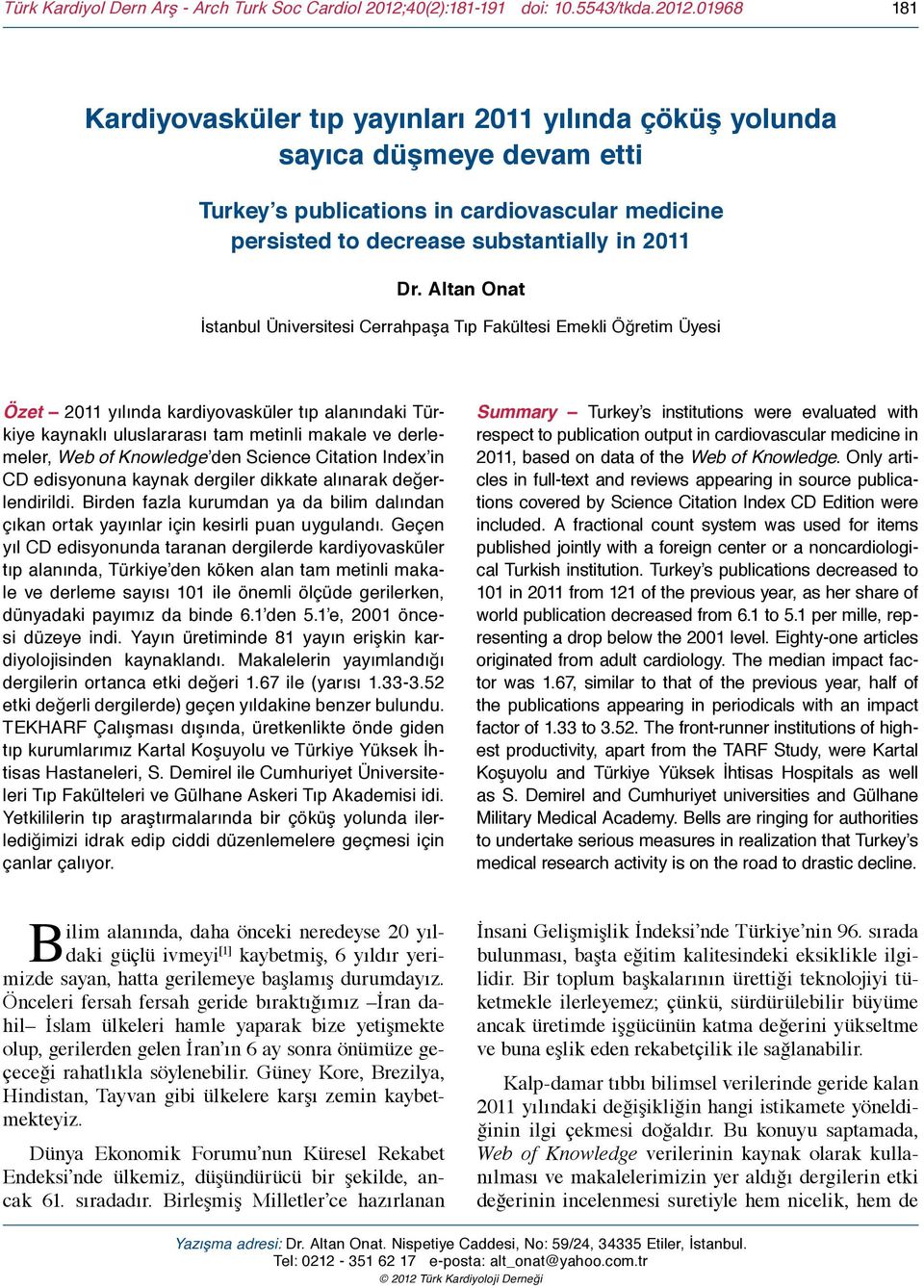 01968 181 Kardiyovasküler tıp yayınları 2011 yılında çöküş yolunda sayıca düşmeye devam etti Turkey s publications in cardiovascular medicine persisted to decrease substantially in 2011 Dr.