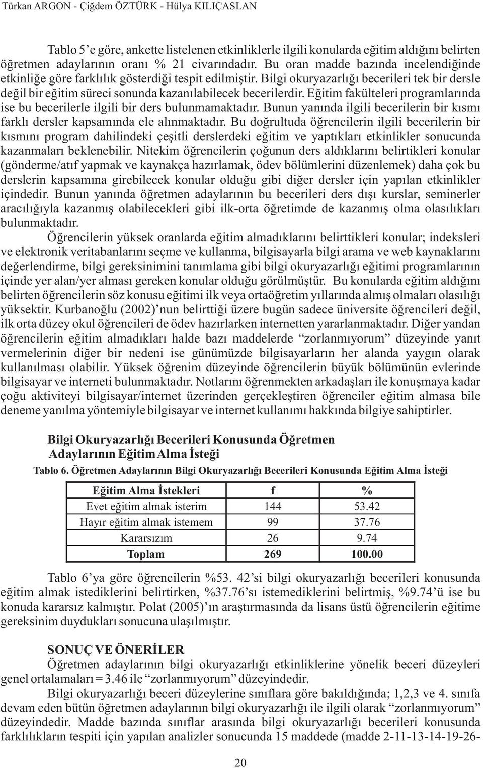 Eðitim fakülteleri programlarýnda ise bu becerilerle ilgili bir ders bulunmamaktadýr. Bunun yanýnda ilgili becerilerin bir kýsmý farklý dersler kapsamýnda ele alýnmaktadýr.