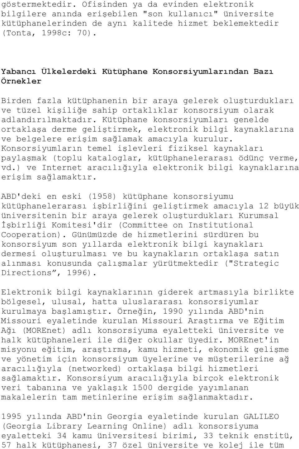 Kütüphane konsorsiyumları genelde ortaklaşa derme geliştirmek, elektronik bilgi kaynaklarına ve belgelere erişim sağlamak amacıyla kurulur.