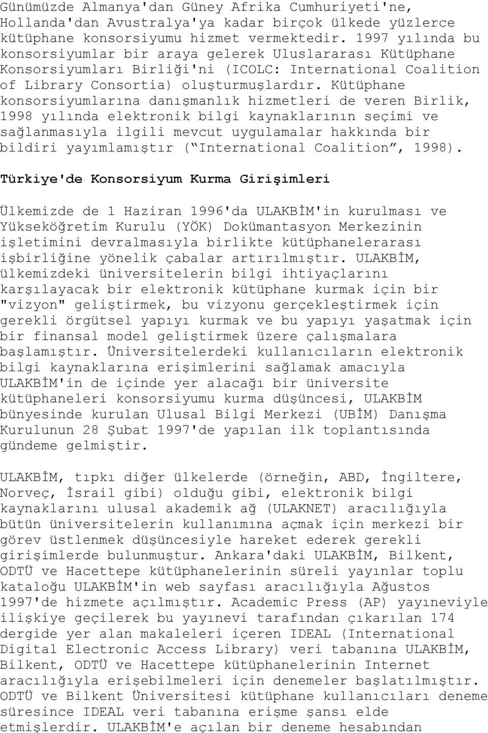 Kütüphane konsorsiyumlarına danışmanlık hizmetleri de veren Birlik, 1998 yılında elektronik bilgi kaynaklarının seçimi ve sağlanmasıyla ilgili mevcut uygulamalar hakkında bir bildiri yayımlamıştır (