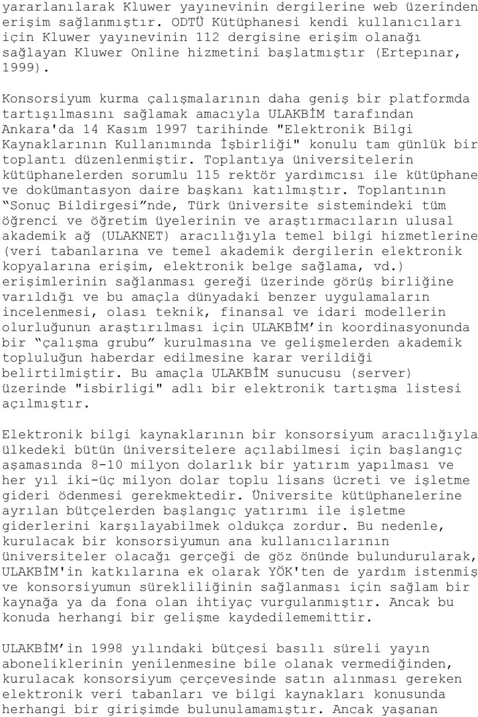 Konsorsiyum kurma çalışmalarının daha geniş bir platformda tartışılmasını sağlamak amacıyla ULAKBİM tarafından Ankara'da 14 Kasım 1997 tarihinde "Elektronik Bilgi Kaynaklarının Kullanımında