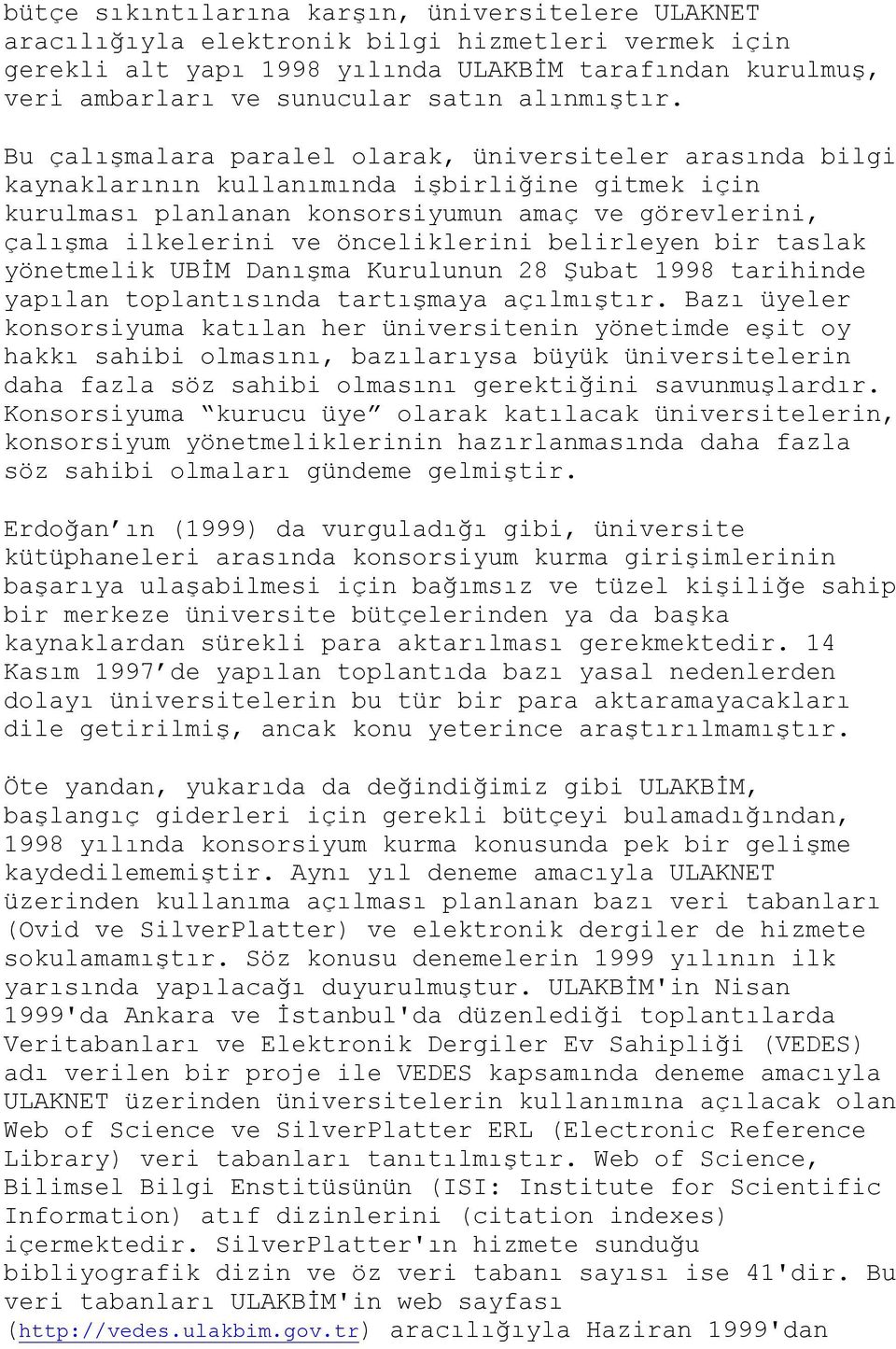 Bu çalışmalara paralel olarak, üniversiteler arasında bilgi kaynaklarının kullanımında işbirliğine gitmek için kurulması planlanan konsorsiyumun amaç ve görevlerini, çalışma ilkelerini ve