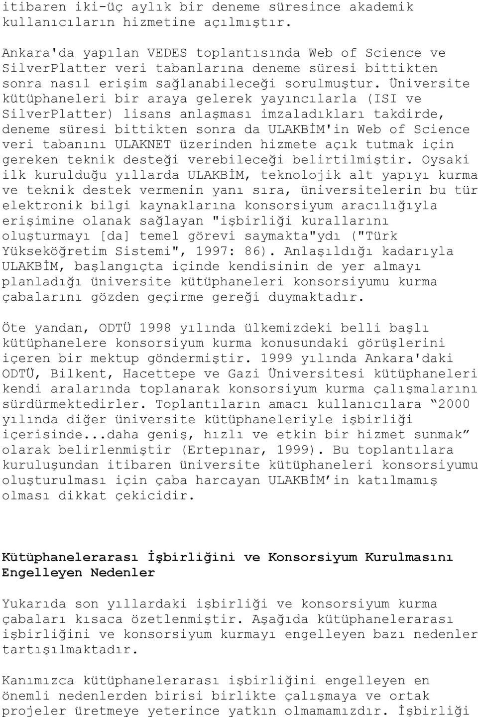 Üniversite kütüphaneleri bir araya gelerek yayıncılarla (ISI ve SilverPlatter) lisans anlaşması imzaladıkları takdirde, deneme süresi bittikten sonra da ULAKBİM'in Web of Science veri tabanını