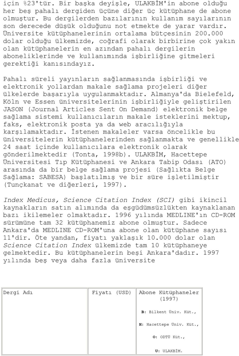 000 dolar olduğu ülkemizde, coğrafi olarak birbirine çok yakın olan kütüphanelerin en azından pahalı dergilerin aboneliklerinde ve kullanımında işbirliğine gitmeleri gerektiği kanısındayız.