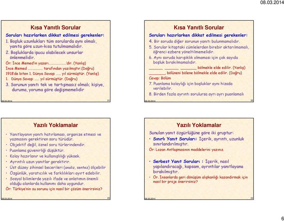 Dünya Savaşı yıl sürmüştür. (Doğru) 3. Sorunun yanıtı tek ve tartışmasız olmalı; kişiye, duruma, yoruma göre değişmemelidir 21 Kısa Yanıtlı Sorular Soruları hazırlarken dikkat edilmesi gerekenler: 4.