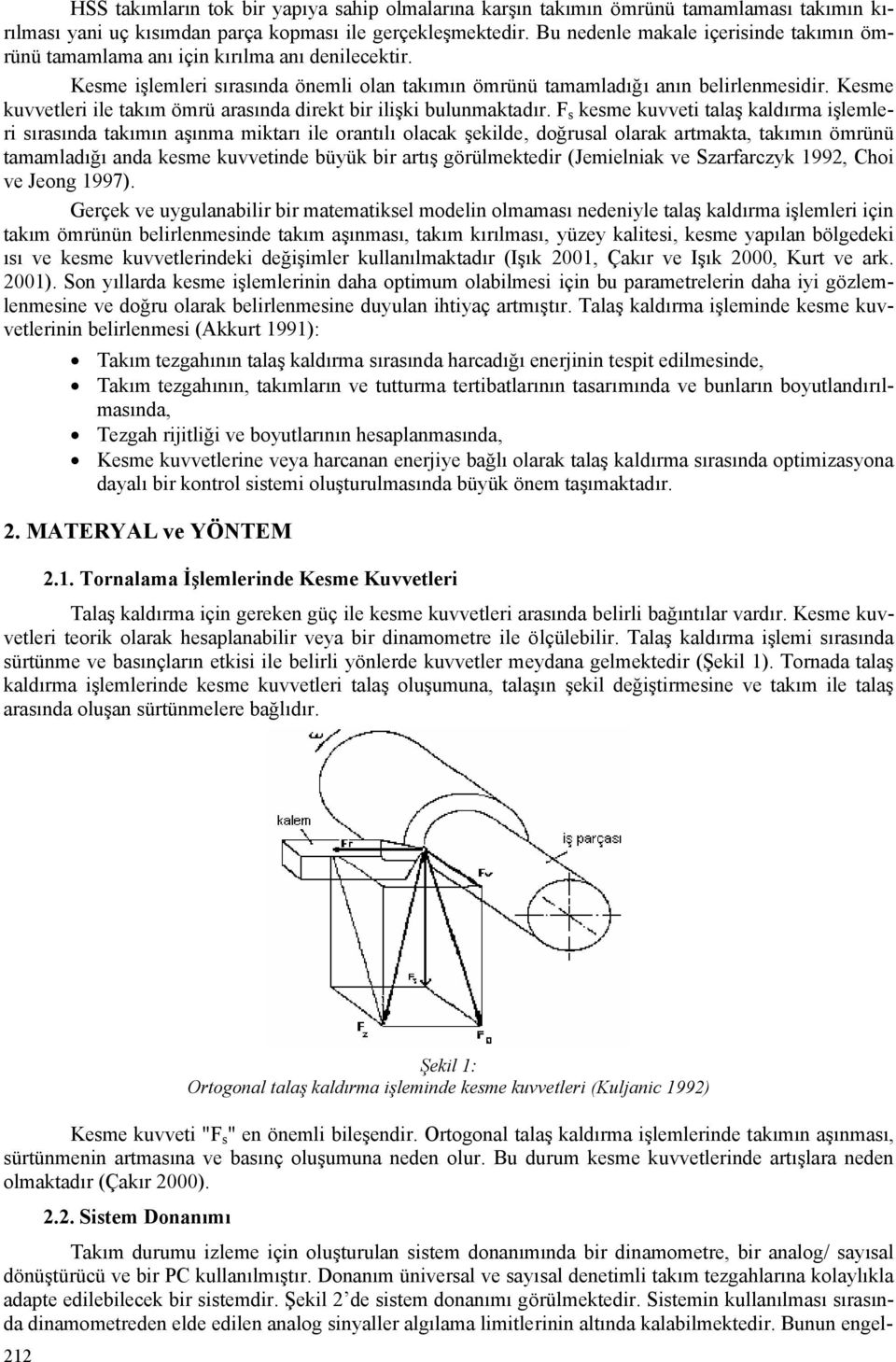 Kesme kuvvetleri ile takım ömrü arasında direkt bir ilişki bulunmaktadır.