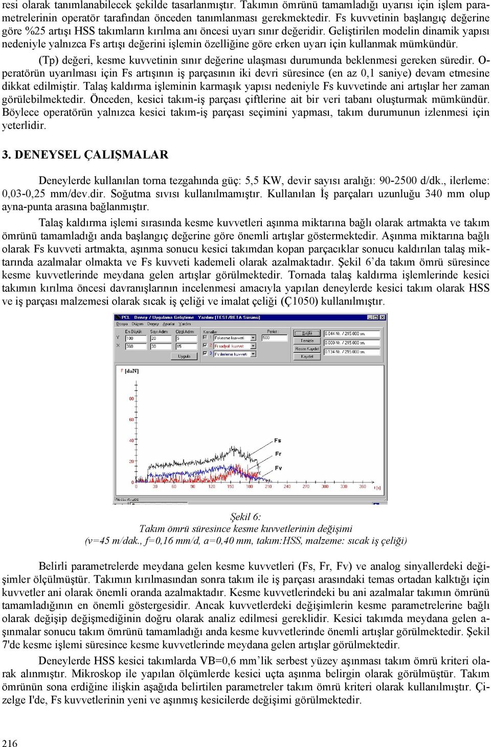 Geliştirilen modelin dinamik yapısı nedeniyle yalnızca Fs artışı değerini işlemin özelliğine göre erken uyarı için kullanmak mümkündür.