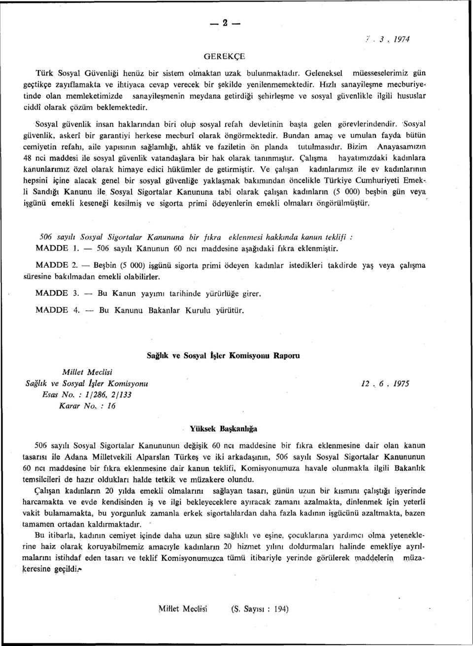 Sosyal güvenlik insan haklarından biri olup sosyal refah devletinin başta gelen görevlerindendir. Sosyal güvenlik, askerî bir garantiyi herkese mecburî olarak öngörmektedir.