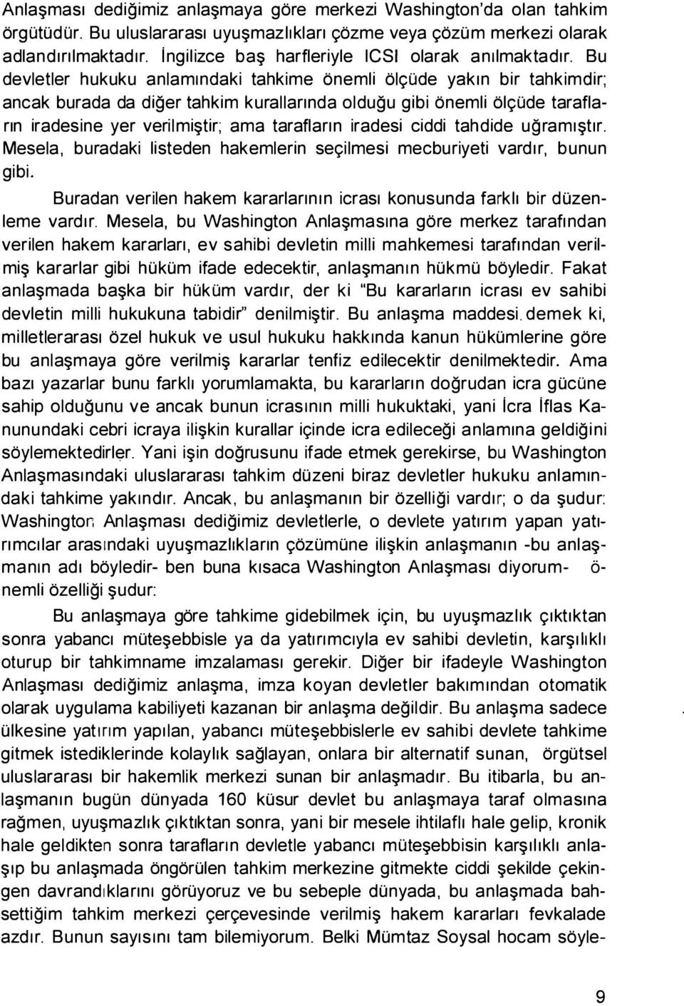 Bu devletler hukuku anlamindaki tahkime onemli ol<;lide yakin bir tahkimdir; ancak burada da diger tahkim kurallannda oldugu gibi onemli ol<;lide taraflarin iradesine yer verilmi tir; ama taraflann